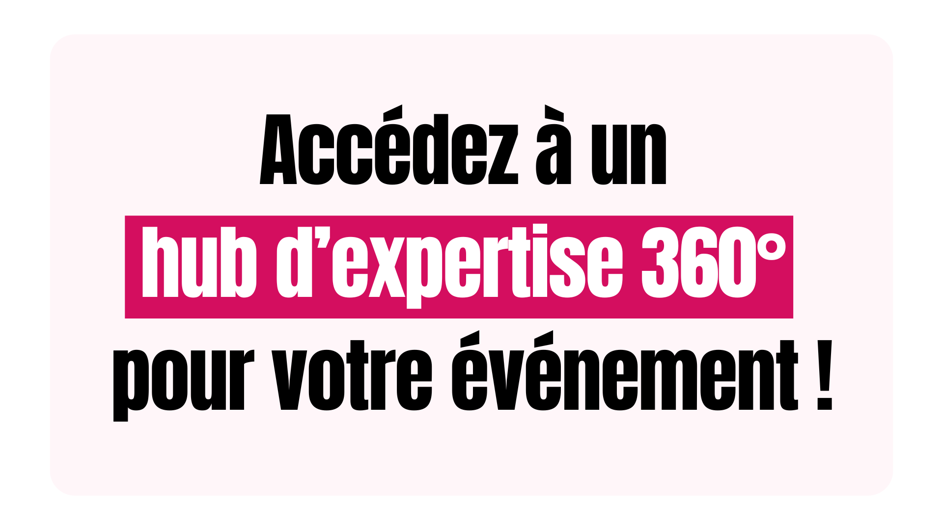 Accédez à un hub d’expertise 360° pour votre événement