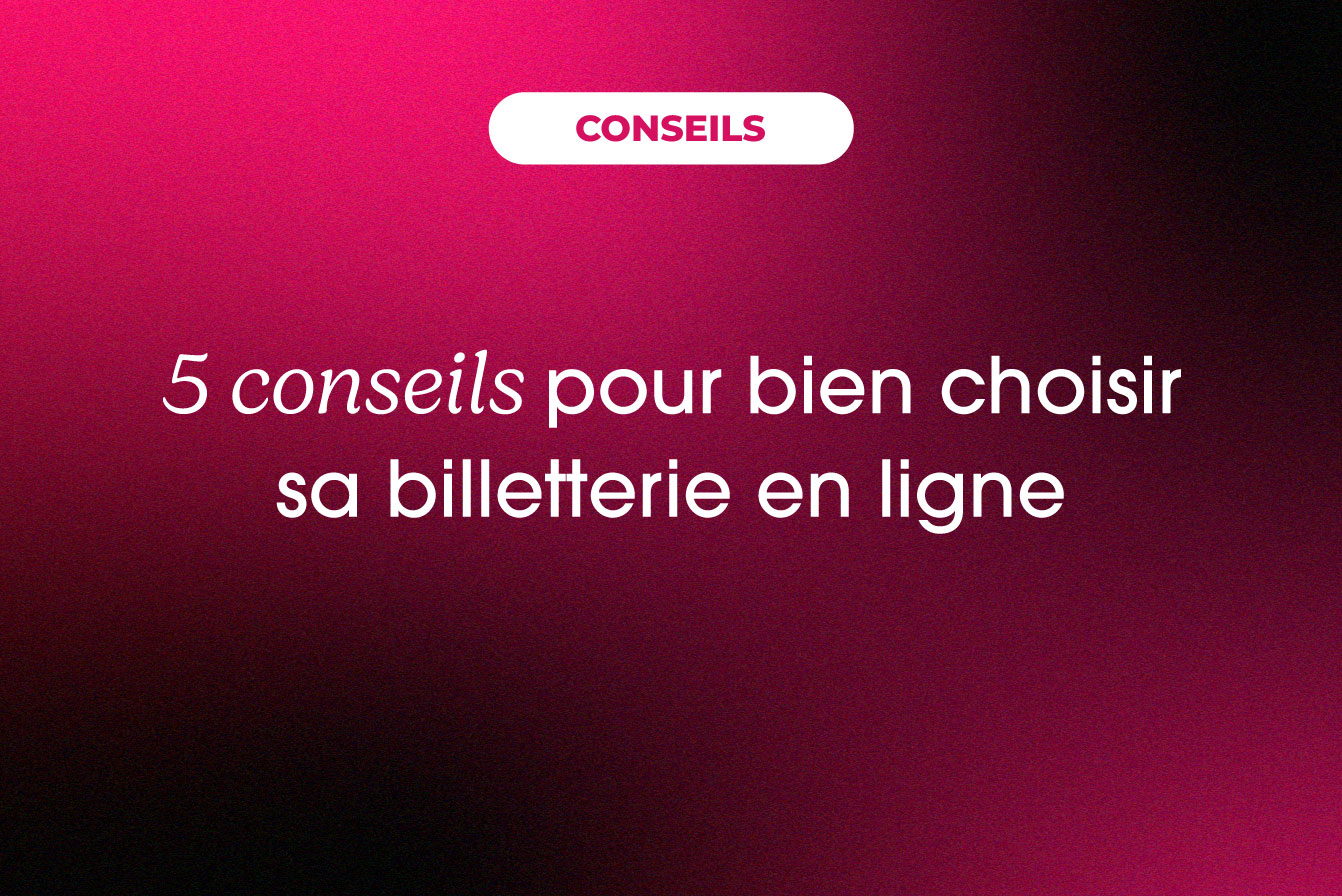 5 conseils pour bien choisir sa billetterie en ligne